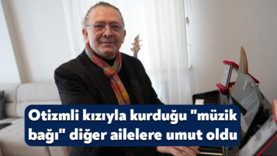 Müzisyen ve akademisyen İlhan Uğur Yazar'ın, otizm tanısı konulan kızıyla