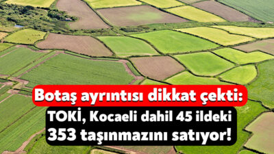 TOKİ, Kocaeli’nin de aralarında yer aldığı 45 ilde 353 taşınmazı