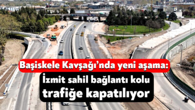 Başiskele Kavşağı Projesi kapsamında “İzmit Sahil Bağlantı Yolu” 14 Nisan