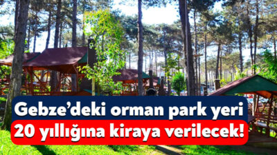 Gebze Orman Park Yeri, 20 yıl süreyle kiraya verilecek. Gebze