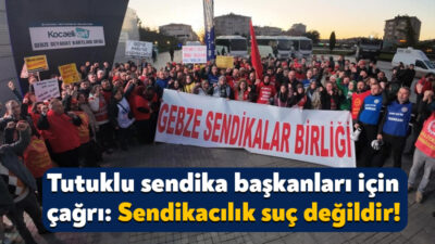 Gebze Sendikalar Birliği, tutuklanan sendika başkanları hakkında açıklama yaptı. Tutuklamalara