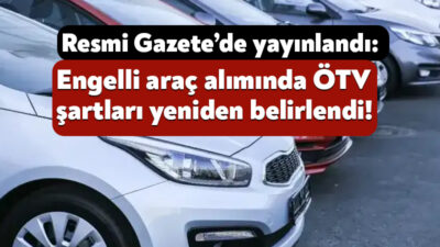Engelli araç alımına ilişkin düzenleme Resmi Gazete’de yayınlandı. Buna göre,