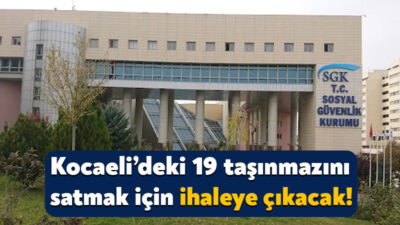 Sosyal Güvenlik Kurumu, mülkiyeti kendisine ait olan taşınmazları satacak. Kocaeli’den