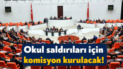 Şanlıurfa ve Kahramanmaraş’ta meydana gelen okul saldırılarının araştırılması için TBMM’de