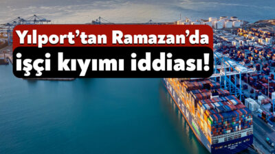 Dilovası’nda faaliyet gösteren Yılport Şirketi’nde Ramazan Ayı’nda işçi kıyımı yapıldığı