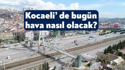 Meteoroloji tarafından 11 Mayıs 2026 Kocaeli hava durumu raporu yayınlandı.