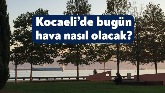 Kocaeli'de 13 Haziran Cumartesi günü vatandaşları mevsim normallerinde seyreden bir