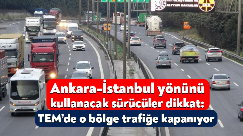 Ankara-İstanbul yönünü kullanacak sürücüler dikkat: TEM’de o bölge trafiğe kapanıyor Gebze Kavağı ve Dilovası Kavşağı arasında TEM Otoyolu ve bağlantı