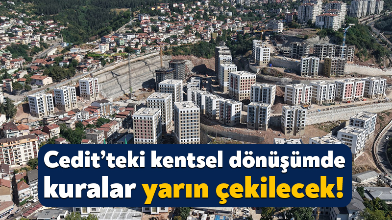Cedit Mahallesi’ndeki kentsel dönüşümde kuralar yarın çekilecek! Kocaeli’nin en kapsamlı kentsel dönüşüm çalışmalarından birisi olan Cedit Mahallesi’nde