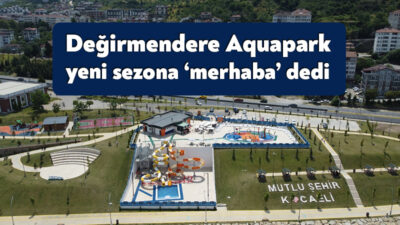 Büyükşehir’in Kocaeli’ye kazandırdığı Değirmendere Aquapark, yaz sezonunun başlamasıyla birlikte kalite