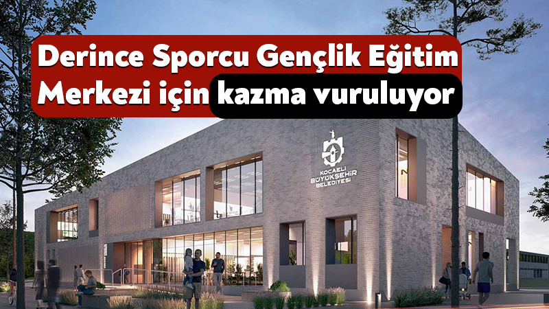 Derince Sporcu Gençlik Eğitim Merkezi için kazma vuruluyor Kocaeli Büyükşehir Belediyesi, spor yatırımlarına bir yenisini daha kazandırmak amacıyla