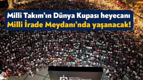 Türkiye A Milli Takımı’nın Dünya Kupası heyecanı Milli İrade Meydanı’nda yaşanacak Kocaeli Büyükşehir Belediyesi, A Milli Futbol Takımımızın 2026 FİFA Dünya