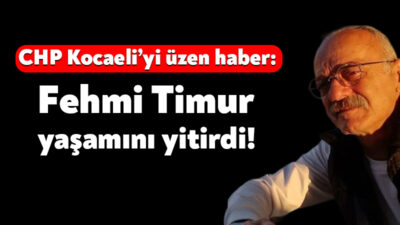 CHP Kocaeli eski İl Sekreteri Fehmi Timur, yaşadığı sağlık sorunları