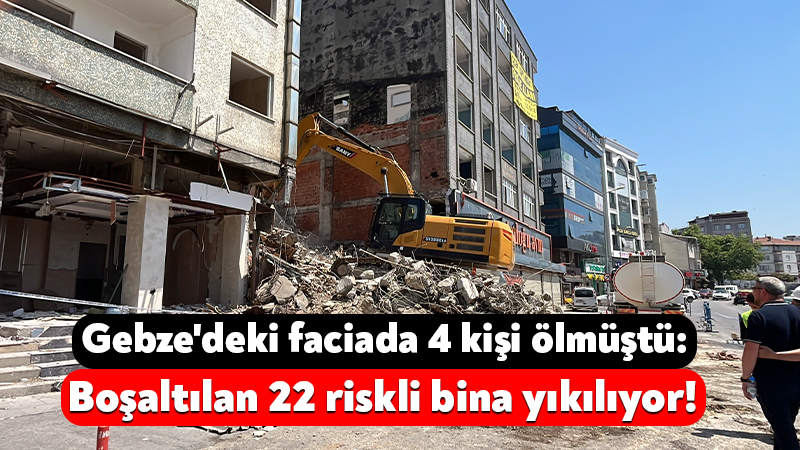 Gebze’deki faciada 4 kişi ölmüştü: Boşaltılan 22 riskli binalar yıkılıyor! Kocaeli'nin Gebze ilçesinde geçtiğimiz yıl meydana gelen ve 4 kişinin