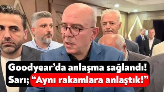 Goodyear’daki anlaşma sonrası Lastik İş Genel Başkanı Alaattin Sarı’dan açıklama: Aynı rakamla anlaştık! Lastik İş Sendikası ile Goodyear arasındaki toplu sözleşme görüşmelerinde anlaşma