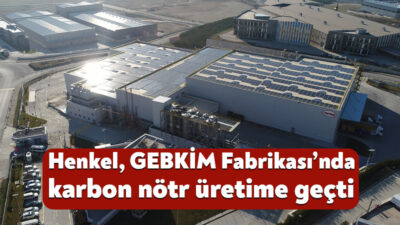 Henkel, Kocaeli’deki GEBKİM Yapıştırıcı Teknolojileri Fabrikası’nı karbon nötr hale getirdi.
