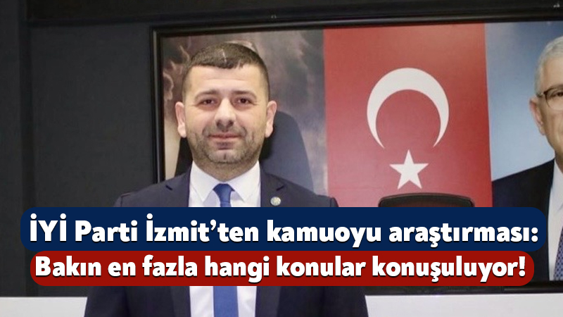 İYİ Parti İzmit’ten kamuoyu araştırması: Bakın en fazla hangi konular konuşuyor! İYİ Parti İzmit İlçe Başkanlığı, saha çalışmalarına dair ilk sonuçları
