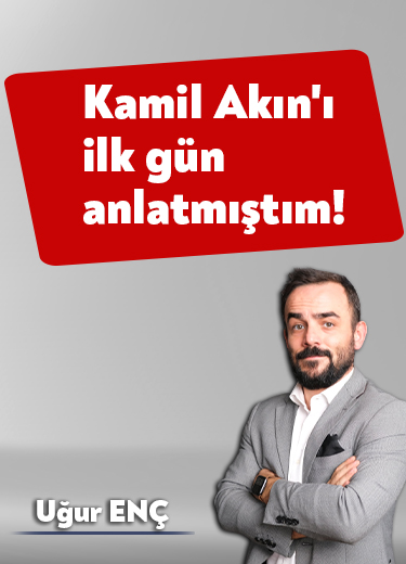 Kamil Akın’ı ilk gün anlamıştım!