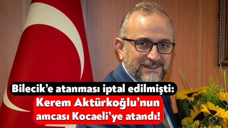 Bilecik’e atanması iptal edilmişti: Kerem Aktürkoğlu’nun amcası Kocaeli’ye atandı! Kerem Aktürkoğlu’nun amcası Ahmet Aktürkoğlu, 30 Ocak’ta “Bilecik İl Müftüsü”