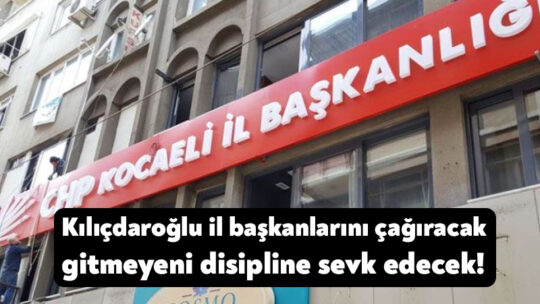 Kılıçdaroğlu il başkanlarını çağıracak gitmeyeni disipline sevk edecek! CHP Genel Başkanı Kemal Kılıçdaroğlu'nun il başkanlarını toplantıya çağıracağı bu