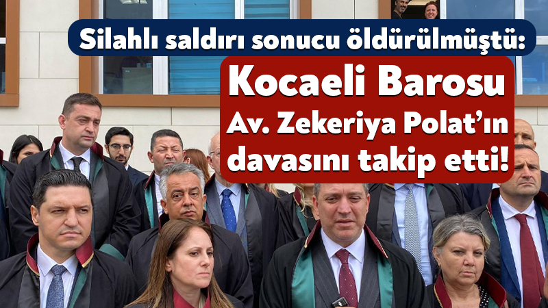 Silahlı saldırı sonucu öldürülmüştü: Kocaeli Barosu Av. Zekeriya Polat’ın davasını takip etti! Yalova’da görev yaptığı kurumda uğradığı silahlı saldırı sonucu yaşamını yitiren