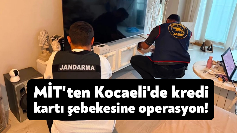 MİT’ten Kocaeli’de kredi kartı şebekesine operasyon! Milli İstihbarat Teşkilatı, çok sayıda vatandaşı etkileyen kredi kartı şebekesini