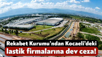Rekabet Kurumu, Kocaeli’deki iki lastik firmasına ceza yağdırdı. Daha önce