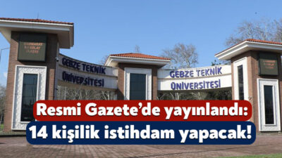 Gebze Teknik Üniversitesi, akademik kadroda görevlendirilmek üzere 14 kişi alacak.