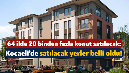 TOKİ, Kocaeli’nin de aralarında yer aldığı 64 ilde 20 bine
