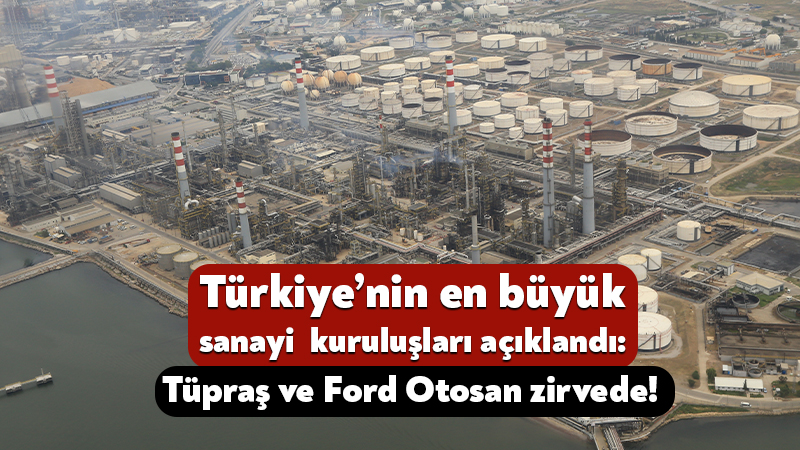 Türkiye’nin en büyük sanayi kuruluşları açıklandı: Tüpraş ve Ford Otosan zirvede! İstanbul Sanayi Odası tarafından 2025 yılında sanayideki en büyük şirketler