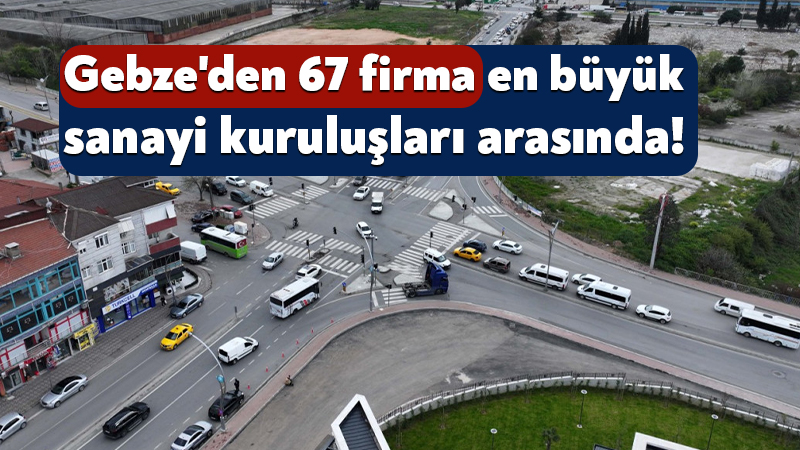 Türkiye’nin en büyük sanayi kuruluşları arasında Gebze’den 67 firma yer aldı İstanbul Sanayi Odası (İSO) tarafından açıklanan "Türkiye'nin 500 Büyük Sanayi