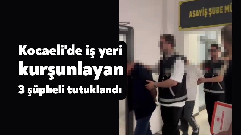 Kocaeli'nin Darıca ilçesinde bir iş yerinin kurşunlanması olayının 3 faili,