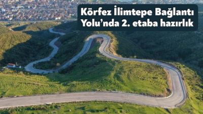 Körfez ilçesinden İlimtepe Mahallesi’ne ulaşacak ikinci etap bağlantı yolunun yapım