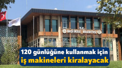 Başiskele Belediyesi, araç ve iş makinesi kiralayacak. 120 gün süreyle