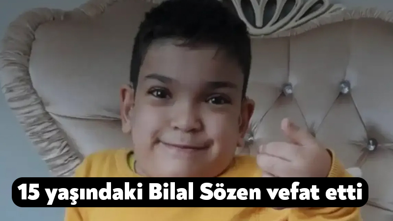 15 yaşındaki Bilal Sözen vefat etti Dilovası’nda doğuştan sağlık sorunları olan 15 yaşındaki Bilal Sözen, vefat