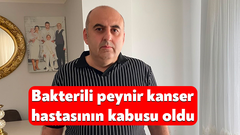 Bakterili peynir kanser hastasının kabusu oldu Kocaeli'nin Kartepe ilçesinde lenfoma kanseri tedavisi gören Serkan Abut, satın
