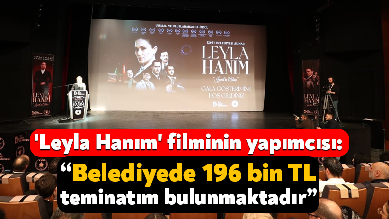 ‘Leyla Hanım’ filminin yapımcısı: Belediyede 196 bin TL teminatım bulunmaktadır İstanbul merkezli 5 ilde İstanbul Cumhuriyet Başsavcılığı'nca İzmit Belediyesi'ne yönelik