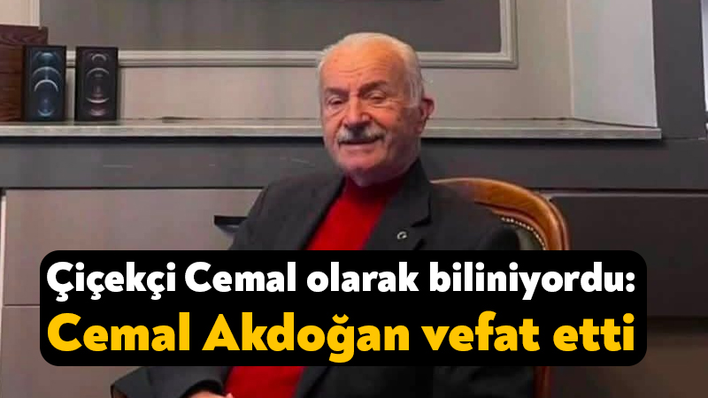 Çiçekçi Cemal olarak biliniyordu: Cemal Akdoğan vefat etti Kocaeli’de uzun yıllar Çiçekçi Cemal dükkanıyla hizmet veren Cemal Akdoğan,