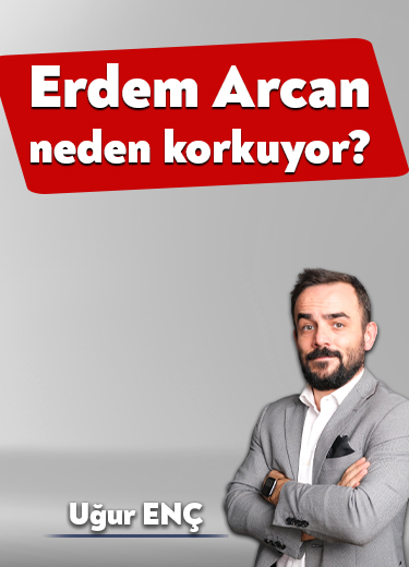 Erdem Arcan neden korkuyor?
