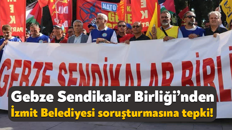 Gebze Sendikalar Birliği’nden İzmit Belediyesi soruşturmasına tepki! Gebze Sendikalar Birliği, İzmit Belediyesi’ne ilişkin soruşturmada gözaltı kararlarına tepki