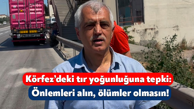 Gergerlioğlu’ndan Körfez’deki tır yoğunluğuna tepki: Önlemleri alın, ölümler olmasın! Kocaeli’nin Körfez ilçesinde geçtiğimiz günlerde meydana gelen ve bir baba