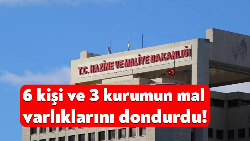 Hazine ve Maliye Bakanlığı 6 kişi ve 3 kurumun mal varlıklarını dondurdu! Hazine ve Maliye Bakanlığı tarafından Resmi Gazete’de yayınlanan karara göre,