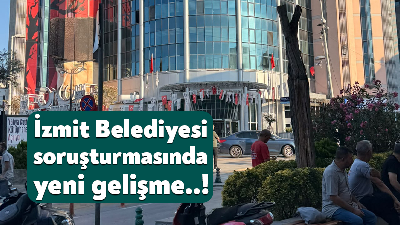İzmit Belediyesi soruşturmasında yeni gelişme! İstanbul Cumhuriyet Başsavcılığı’nın soruşturması kapsamında aralarında İzmit Belediye Başkanı Fatma