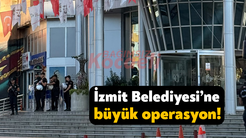 İzmit Belediyesi’ne büyük operasyon! İstanbul Cumhuriyet Başsavcılığı tarafından yürütülen soruşturma kapsamında bugün İzmit Belediyesi’ne