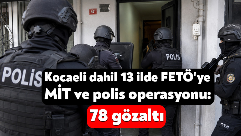 Kocaeli dahil 13 ilde FETÖ’ye MİT ve polis operasyonu: 78 gözaltı Fetullahçı Terör Örgütüne (FETÖ/PDY) yönelik MİT ve polis ekiplerince İstanbul
