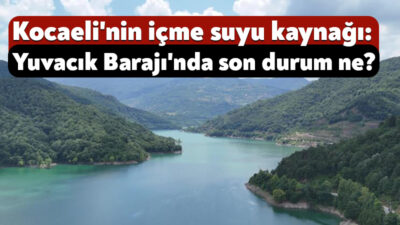 Kocaeli'nin en önemli içme suyu kaynaklarından biri olan Yuvacık Barajı'nda