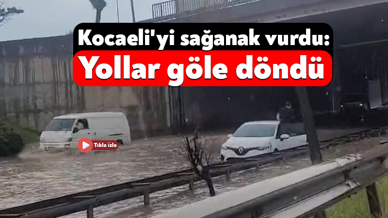 Kocaeli'nde aniden bastıran sağanak yağış hayatı felç etti. Cadde ve