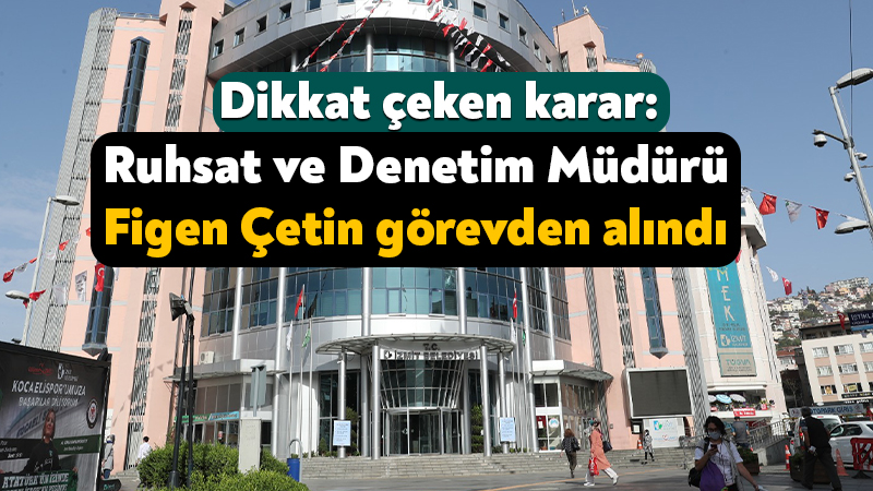 İzmit Belediyesi’nde dikkat çeken karar: Ruhsat ve Denetim Müdürü Figen Çetin görevden alındı İzmit Belediyesi’nde uzun yıllar Ruhsat ve Denetim Müdürü olarak görev