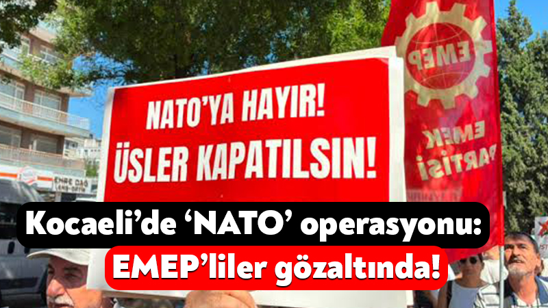 Türkiye’de sol ve sosyalist partilere operasyon: Kocaeli’de EMEP’liler gözaltına alındı! Bugün sabah saatlerinde Türkiye genelindeki sol ve sosyalist partilere operasyon