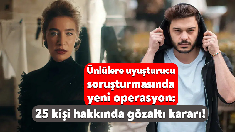 Ünlülere uyuşturucu soruşturmasında yeni operasyon: 25 kişi hakkında gözaltı kararı! Bakırköy Cumhuriyet Başsavcılığı’nın yürüttüğü uyuşturucu soruşturması kapsamında aralarında gibi isimlerin